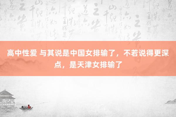 高中性爱 与其说是中国女排输了，不若说得更深点，是天津女排输了